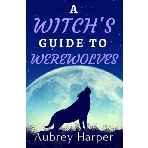 A Witch''s Guide to Werewolves Paperback, Createspace Independent Publishing Platform