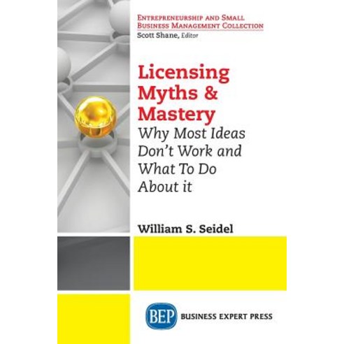 Licensing Myths & Mastery: Why Most Ideas Don''t Work and What to Do about It Paperback, Business Expert Press