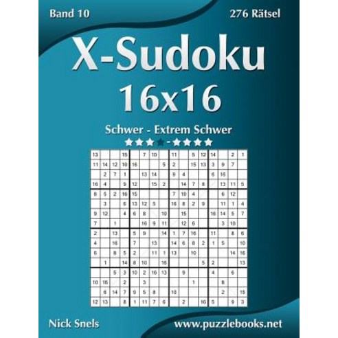 X-Sudoku 16x16 - Schwer Bis Extrem Schwer - Band 10 - 276 Ratsel Paperback, Createspace Independent Publishing Platform