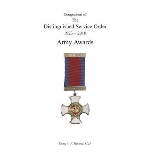 Companions of the Distinguished Service Order 1923-2010 Army Awards Volume Three Paperback, Naval & Military Press