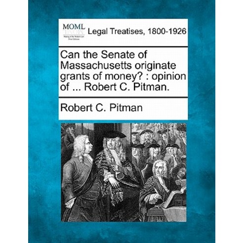 Can the Senate of Massachusetts Originate Grants of Money?: Opinion of ... Robert C. Pitman. Paperback, Gale Ecco, Making of Modern Law
