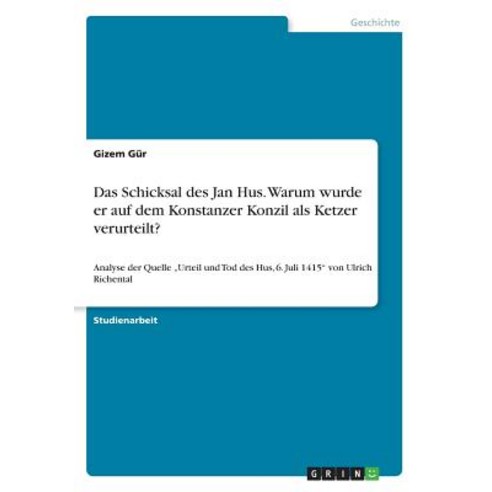 Das Schicksal Des Jan Hus. Warum Wurde Er Auf Dem Konstanzer Konzil ALS Ketzer Verurteilt? Paperback, Grin Publishing