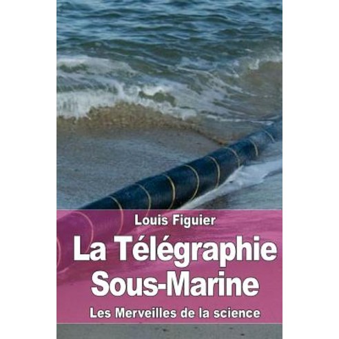 La Telegraphie Sous-Marine Paperback, Createspace Independent Publishing Platform