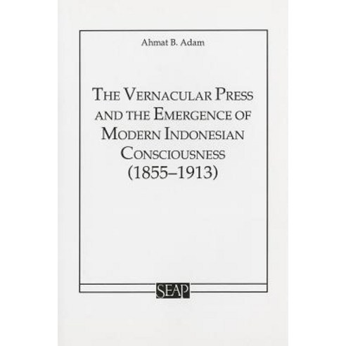 The Vernacular Press and the Emergence of Modern Indonesian Consciousness Paperback, Southeast Asia Program Publications