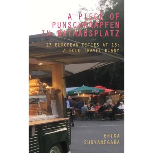 A Piece of Punschkrapfen in Rathausplatz: 23 European Cities at 18: A Solo Travel Diary Paperback, Createspace Independent Publishing Platform