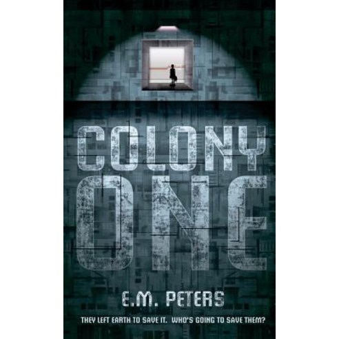 Colony One: They Left Earth to Save It. Who''s Going to Save Them? Paperback, Createspace Independent Publishing Platform