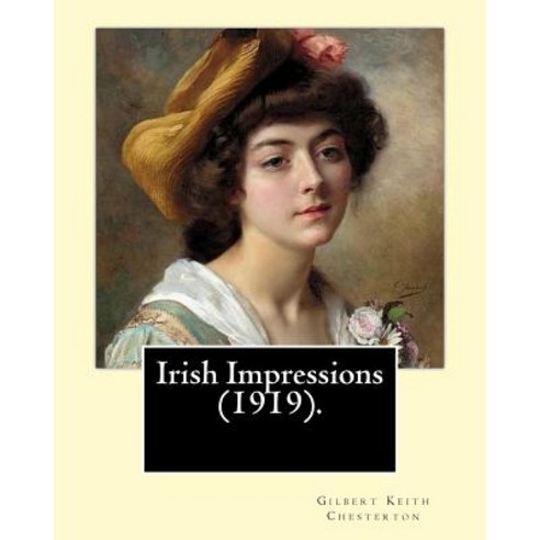 Irish Impressions (1919). by: Gilbert Keith Chesterton: Novel (Original Classics) Paperback, Createspace Independent Publishing Platform