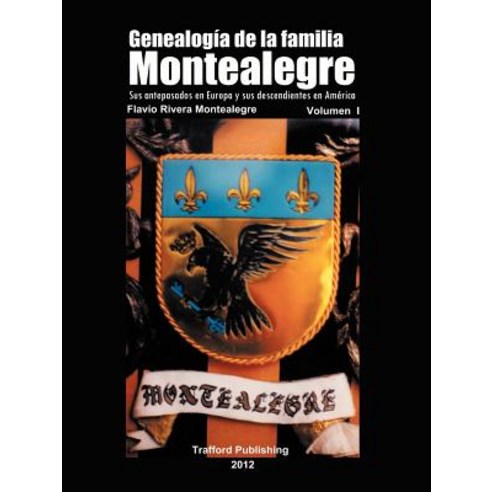 Genealogia de La Familia Montealegre: Sus Antepasados En Europa y Sus Descendientes En America Paperback, Trafford Publishing