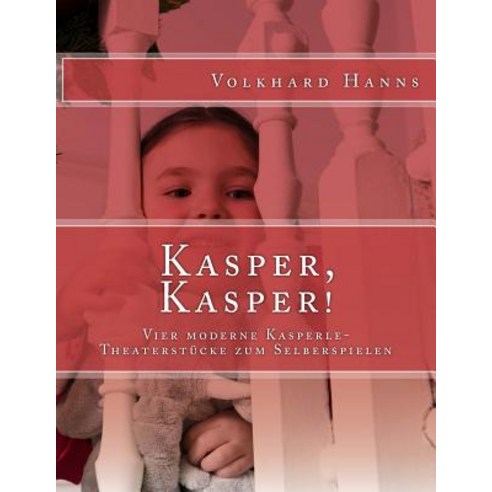 Kasper Kasper!: Vier Moderne Kasperle-Theaterstucke Zum Selberspielen Paperback, Createspace Independent Publishing Platform