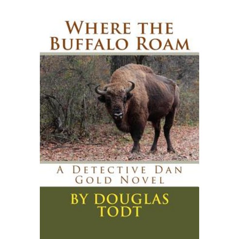 Where the Buffalo Roam: A Detective Dan Gold Novel Paperback, Createspace Independent Publishing Platform