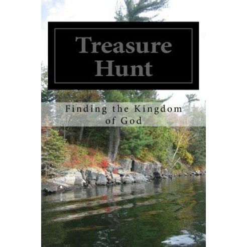 Treasure Hunt(finding and Living in the Kingdom of God) Paperback, Createspace Independent Publishing Platform