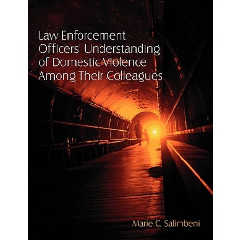 Law Enforcement Officers'' Understanding of Domestic Violence Among Their Colleagues Paperback, Dissertation.com