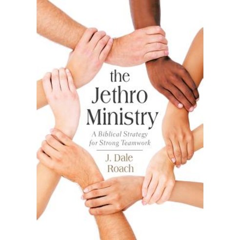 The Jethro Ministry: A Biblical Strategy for Strong Teamwork Hardcover, WestBow Press