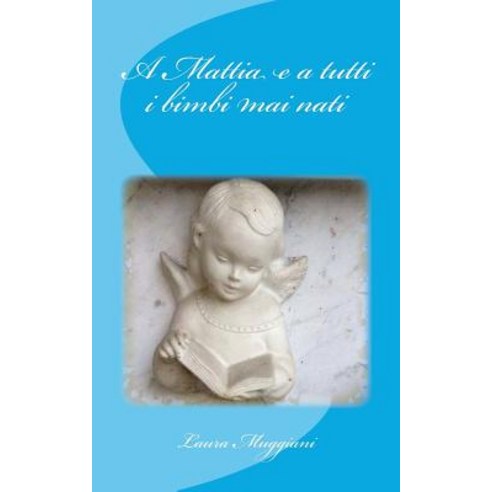 A Mattia E a Tutti I Bimbi Mai Nati Paperback, Createspace Independent Publishing Platform