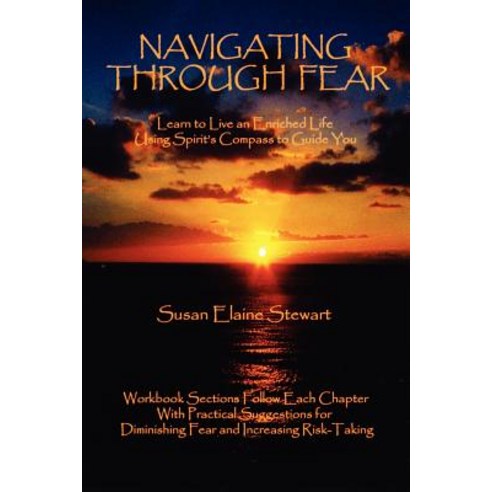 Navigating Through Fear: Learn to Live an Enriched Life Using Spirit''s Compass to Guide You Paperback, Lulu.com