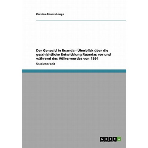 Der Genozid in Ruanda - Uberblick Uber Die Geschichtliche Entwicklung Ruandas VOR Und Wahrend Des Volkermordes Von 1994 Paperback, Grin Publishing