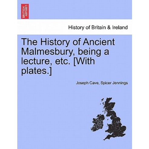 The History of Ancient Malmesbury Being a Lecture Etc. [With Plates.] Paperback, British Library, Historical Print Editions