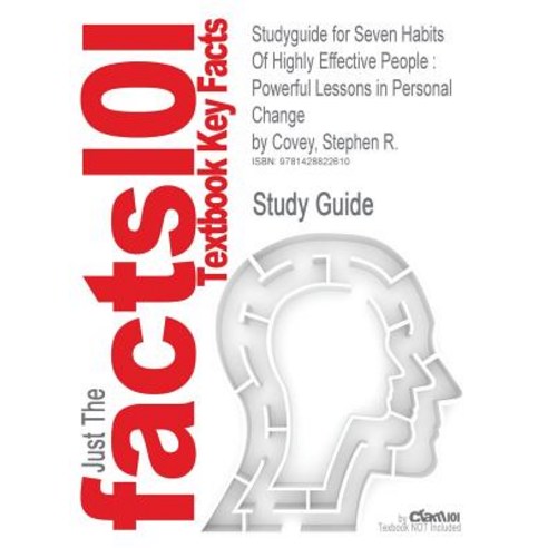 Studyguide for Seven Habits of Highly Effective People: Powerful Lessons in Personal Change by Covey Stephen R. ISBN 9780671708634 Paperback, Cram101