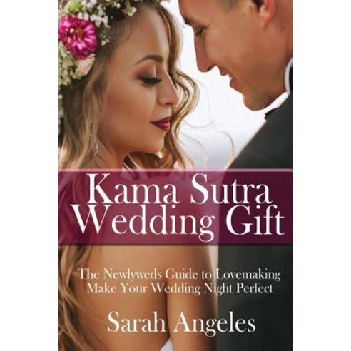 Kama Sutra Wedding Gift: The Newlyweds Guide to Lovemaking. Make Your Wedding Night Perfect. Paperback, Createspace Independent Publishing Platform
