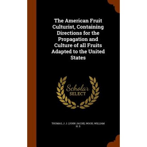 The American Fruit Culturist Containing Directions for the Propagation and Culture of All Fruits Adapted to the United States Hardcover, Arkose Press