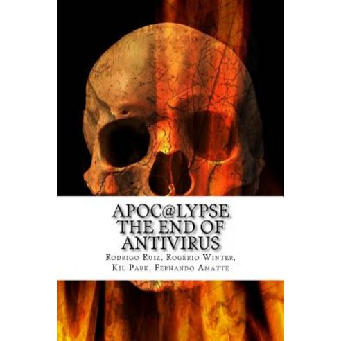 Apoc@lypse: The End of AntiVirus Paperback, Createspace Independent Publishing Platform