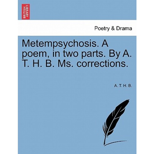 Metempsychosis. a Poem in Two Parts. by A. T. H. B. Ms. Corrections. Paperback, British Library, Historical Print Editions