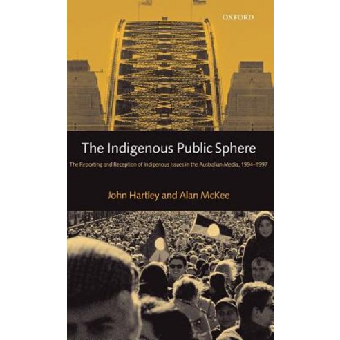 The Indigenous Public Sphere: The Reporting and Reception of Aboriginal Issues in the Australian Media Hardcover, OUP Oxford