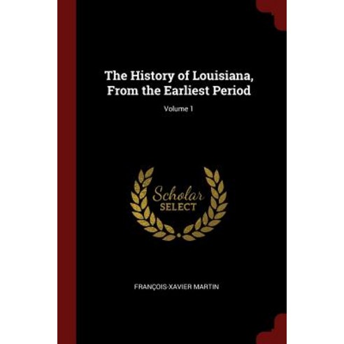 The History of Louisiana from the Earliest Period; Volume 1 Paperback, Andesite Press
