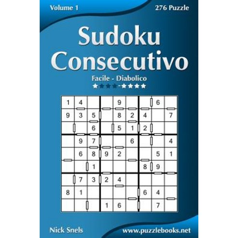 Sudoku Consecutivo - Da Facile a Diabolico - Volume 1 - 276 Puzzle Paperback, Createspace Independent Publishing Platform