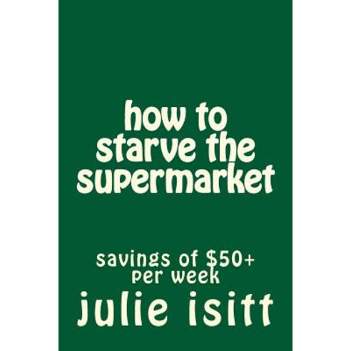 How to Starve the Supermarket Paperback, Createspace Independent Publishing Platform