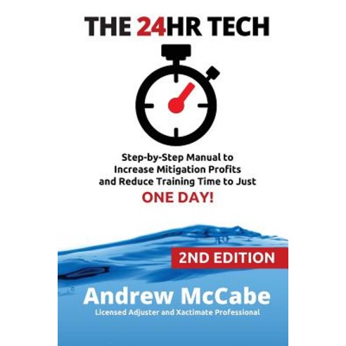 The 24hr Tech: 2nd Edition: Step-By-Step Guide to Water Damage Profits and Claim Documentation Paperback, Createspace Independent Publishing Platform