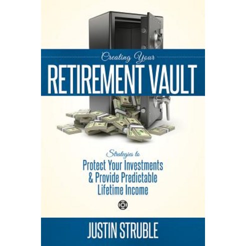 Creating Your Retirement Vault: Strategies to Protect Your Investments & Provide Predictable Lifetime Income Paperback, Advantage Media Group