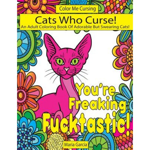 Cats Who Curse!: An Adult Coloring Book of Adorable But Swearing Cats Paperback, Createspace Independent Publishing Platform