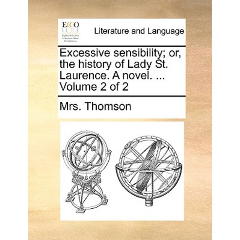Excessive Sensibility; Or the History of Lady St. Laurence. a Novel. ... Volume 2 of 2 Paperback, Gale Ecco, Print Editions