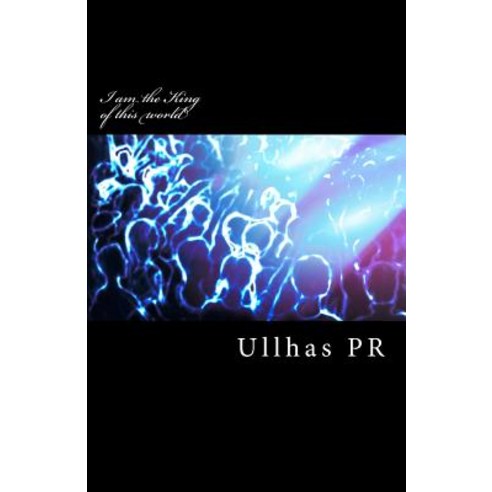 I Am the King of This World Paperback, Createspace Independent Publishing Platform