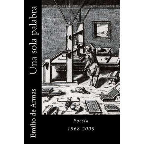 Una Sola Palabra: Poesia: 1968-2012 Paperback, Createspace Independent Publishing Platform