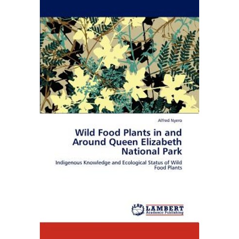 Wild Food Plants in and Around Queen Elizabeth National Park Paperback, LAP Lambert Academic Publishing