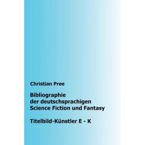 Bibliographie Der Deutschsprachigen Science Fiction Und Fantasy: Titelbilder E-K Paperback, Createspace Independent Publishing Platform