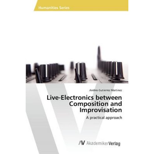 Live-Electronics Between Composition and Improvisation Paperback, AV Akademikerverlag
