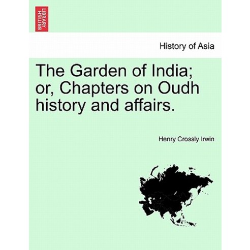 The Garden of India; Or Chapters on Oudh History and Affairs. Paperback, British Library, Historical Print Editions