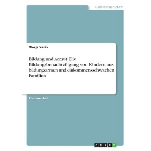 Bildung Und Armut. Die Bildungsbenachteiligung Von Kindern Aus Bildungsarmen Und Einkommensschwachen Familien Paperback, Grin Publishing