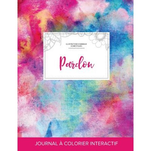 Journal de Coloration Adulte: Pardon (Illustrations D''Animaux Domestiques Toile ARC-En-Ciel) Paperback, Adult Coloring Journal Press