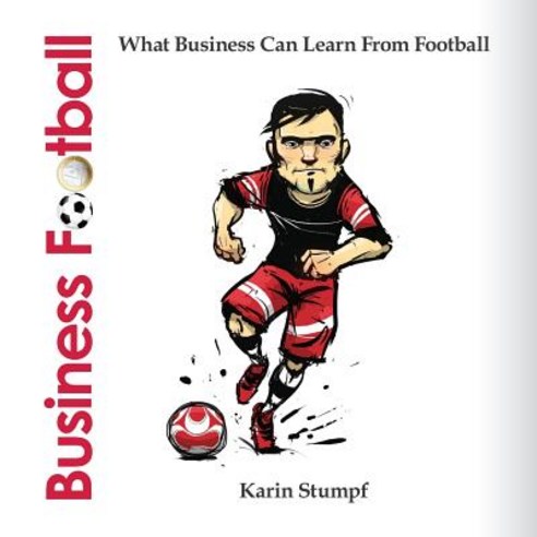Business Football (Full Colour Version): What Business Can Learn from Football Paperback, Createspace Independent Publishing Platform