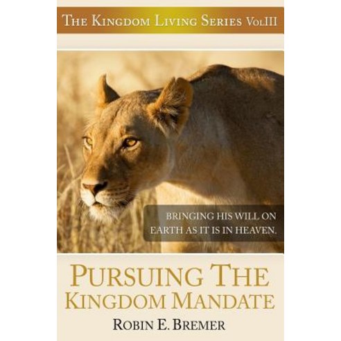 Pursuing the Kingdom Mandate: Bringing His Will on Earth as It Is in Heaven Paperback, Createspace