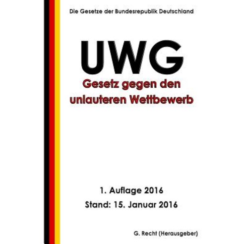 Gesetz Gegen Den Unlauteren Wettbewerb (Uwg) 1. Auflage 2016 Paperback, Createspace Independent Publishing Platform