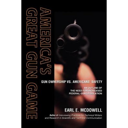 America''s Great Gun Game: Gun Ownership vs. Americans'' Safety Paperback, iUniverse