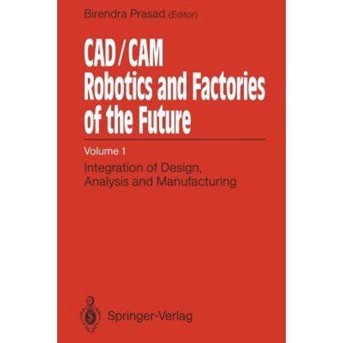 CAD/CAM Robotics and Factories of the Future: Volume I: Integration of Design Analysis and Manufacturing Paperback, Springer
