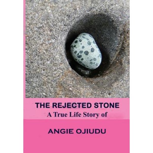 The Rejected Stone: A True Life Story of Angie Ojiudu Paperback, Createspace Independent Publishing Platform