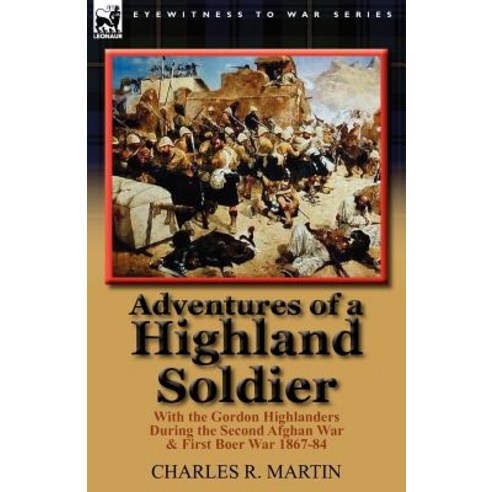 Adventures of a Highland Soldier: With the Gordon Highlanders During the Second Afghan War & First Boer War 1867-84 Paperback, Leonaur Ltd