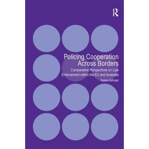 Policing Cooperation Across Borders: Comparative Perspectives on Law Enforcement Within the Eu and Australia. Saskia Hufnagel Hardcover, Routledge